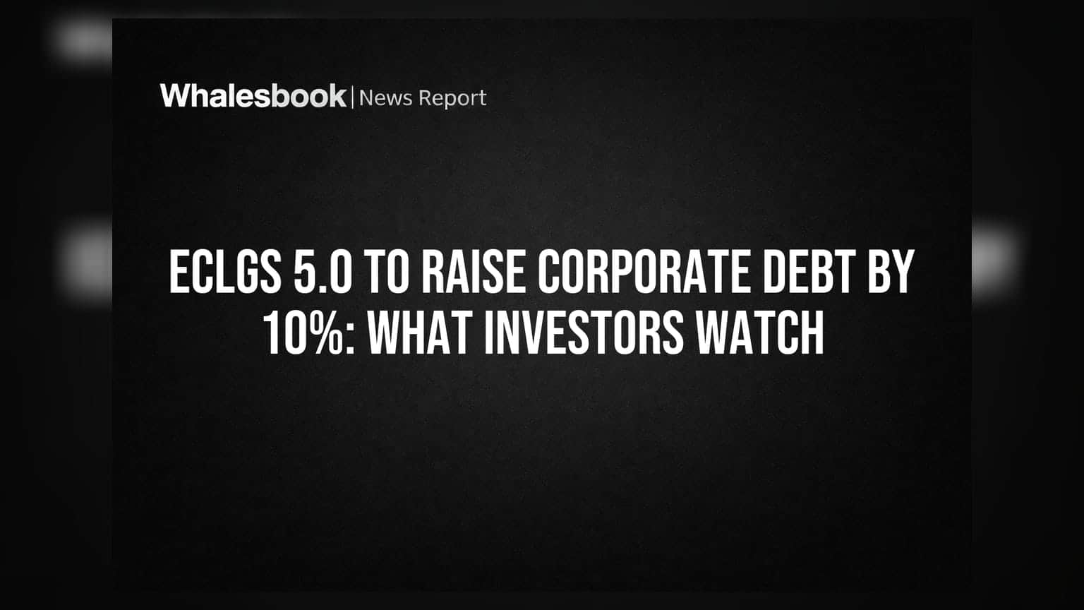 ECLGS 5.0 to Raise Corporate Debt by 10%: What Investors Watch