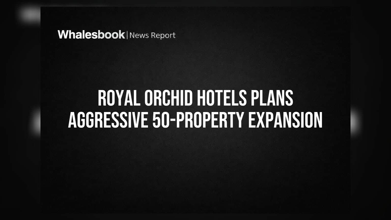 Royal Orchid Hotels: आता 50 नवीन हॉटेल्स उघडणार!