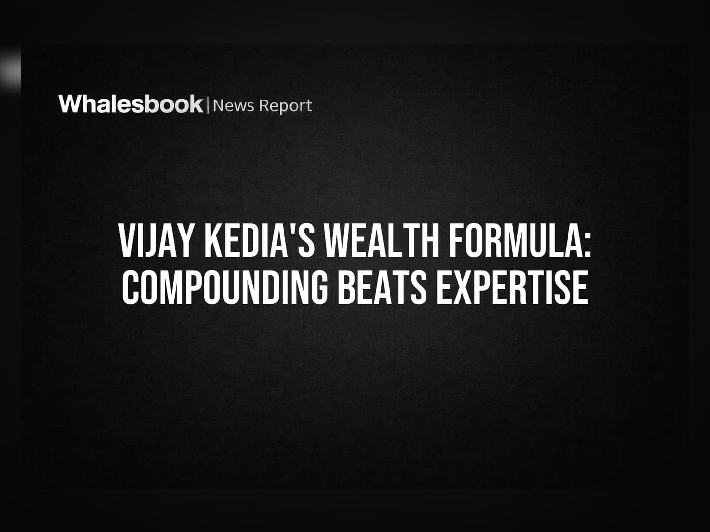 Vijay Kedia's Wealth Formula: Compounding Beats Expertise