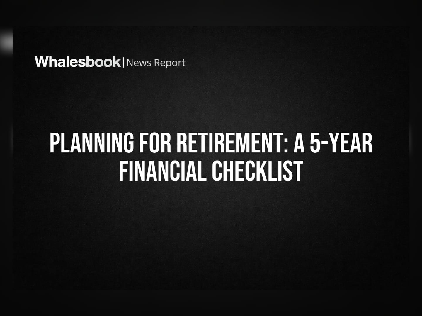 Planning for Retirement: A 5-Year Financial Checklist