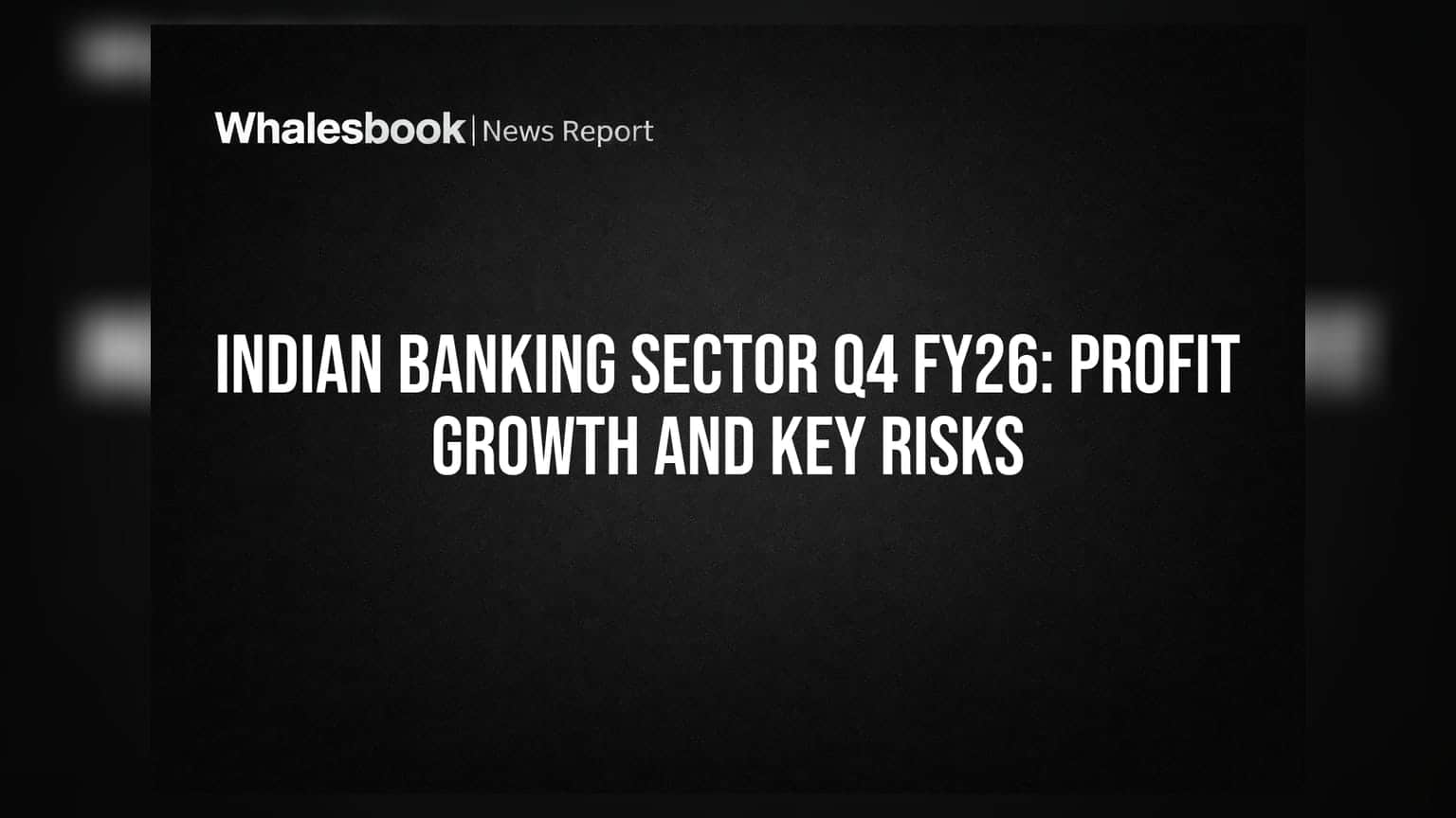 Indian Banking Sector Q4 FY26: Profit Growth And Key Risks