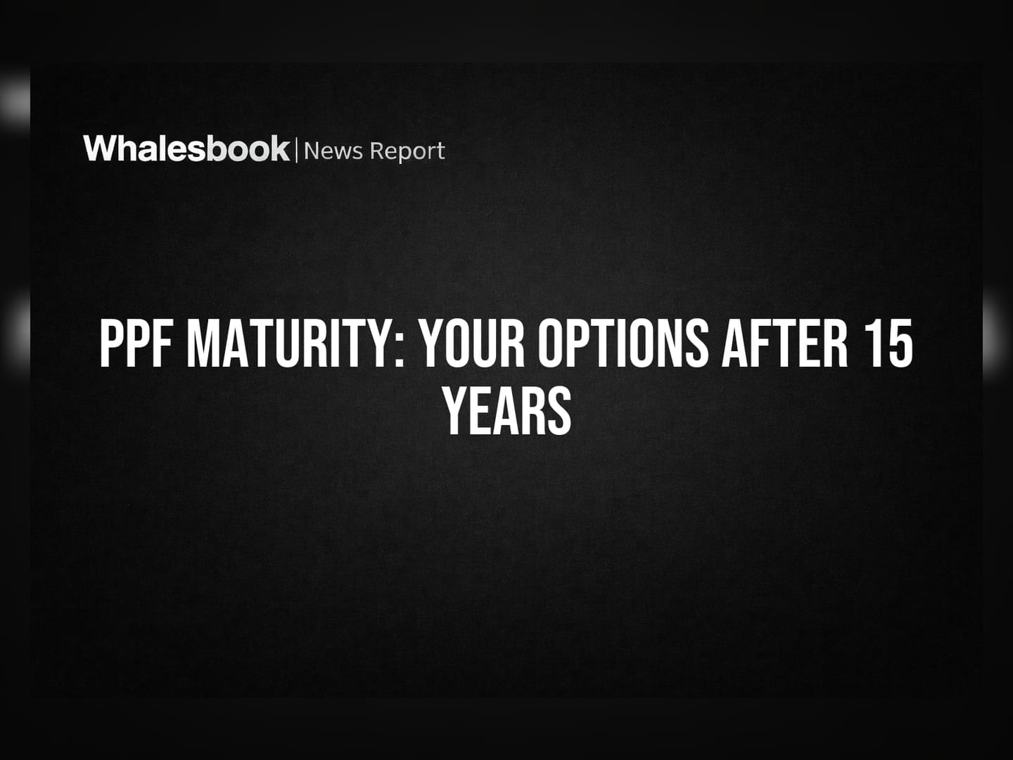 PPF Maturity: Your Options After 15 Years
