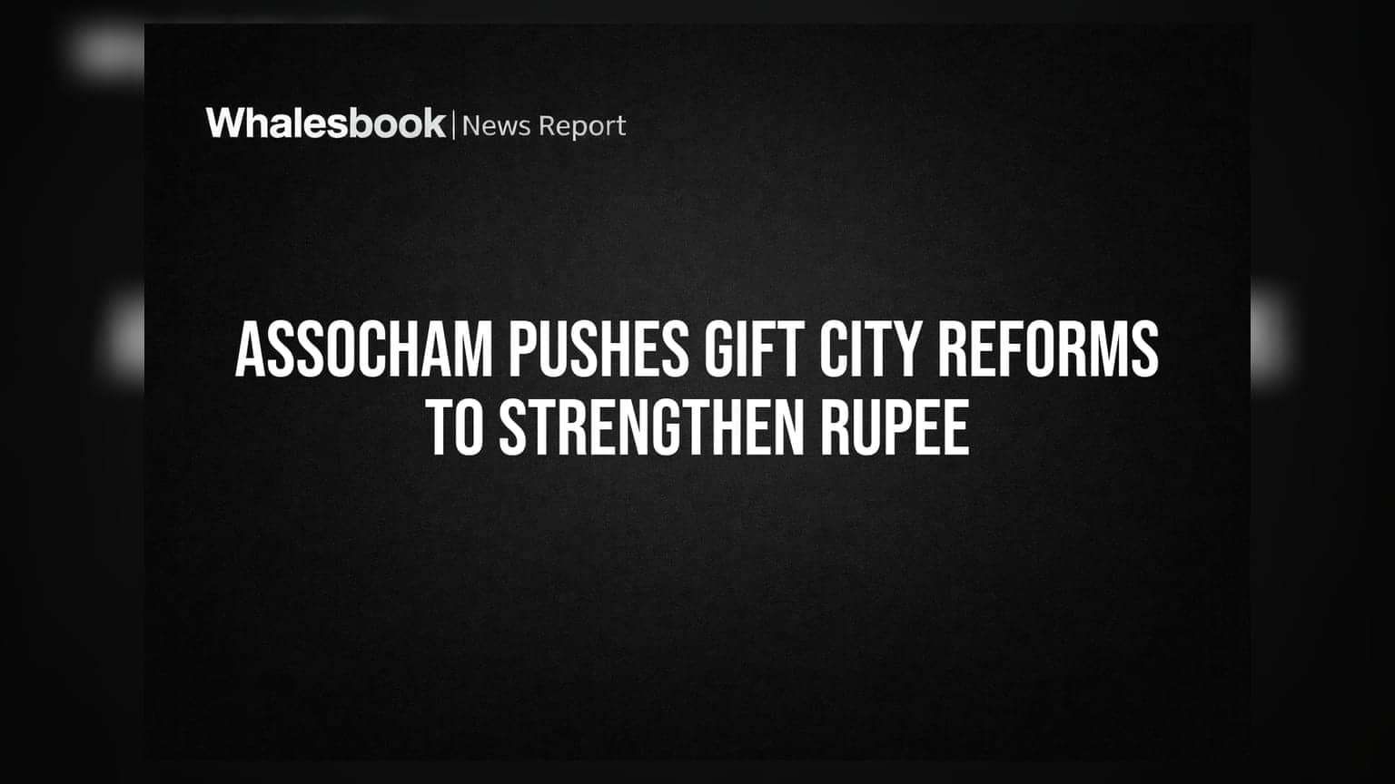 ASSOCHAM-ன் சீர்திருத்தப் பரிந்துரை: GIFT சிட்டி மூலம் ரூபாயை வலுப்படுத்த திட்டம்!