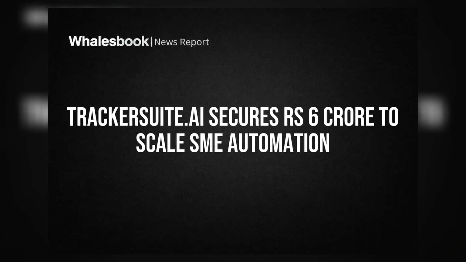 TrackerSuite.AI ને ₹6 કરોડ મળ્યા: SME ઓટોમેશનને વેગ આપવા માટે મોટો દાવ