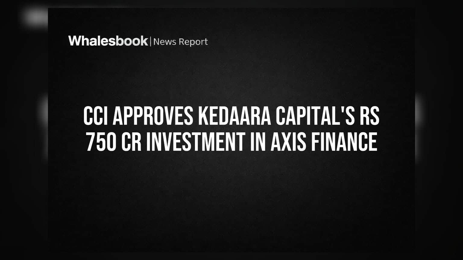 Axis Finance: Kedaara Capital ના ₹750 કરોડના રોકાણને CCI ની મંજૂરી, NBFC માટે આ પ્રથમ વખત