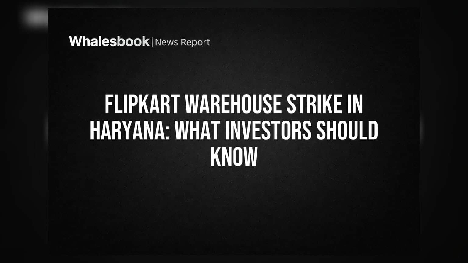 Flipkart Warehouse Strike in Haryana: What Investors Should Know