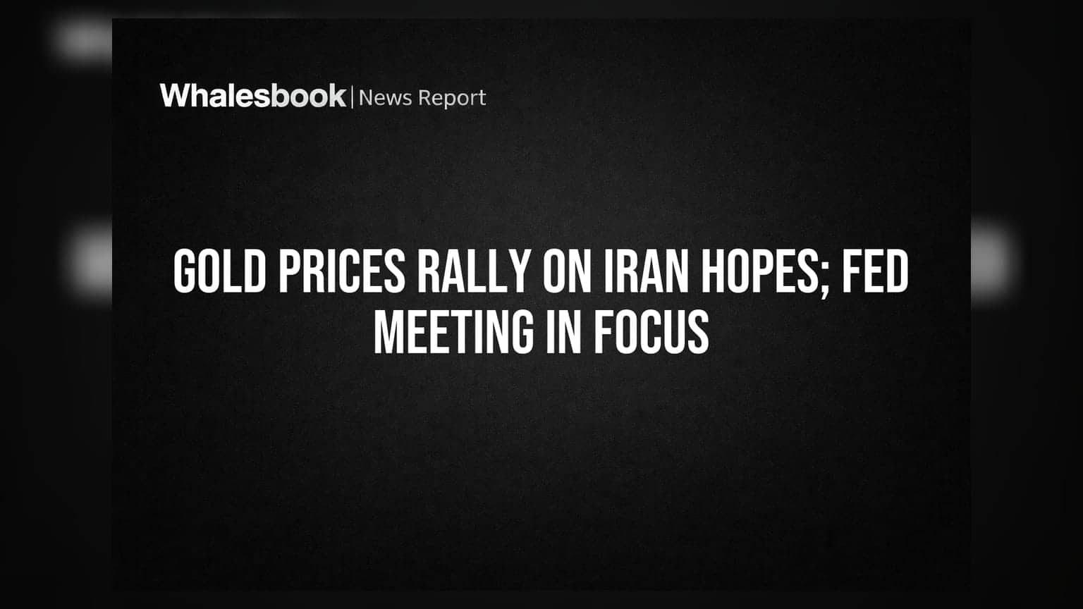 Gold Prices Rally on Iran Hopes; Fed Meeting in Focus