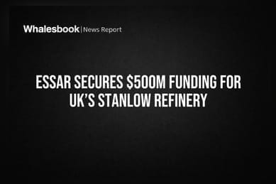 Essar Secures $500M Funding for UK’s Stanlow Refinery