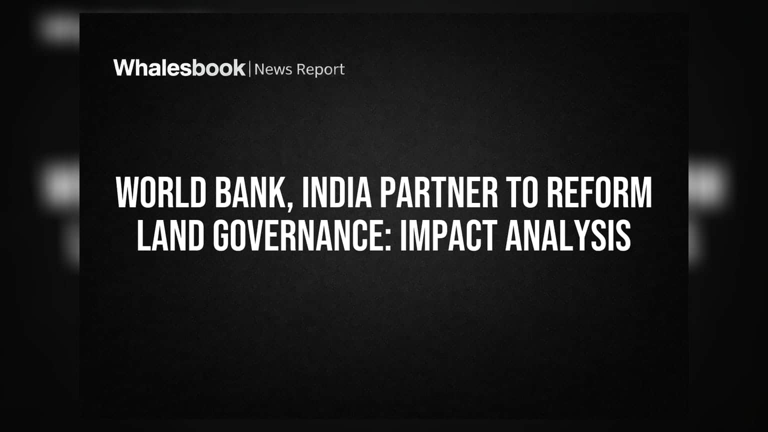 World Bank, India Partner to Reform Land Governance: Impact Analysis
