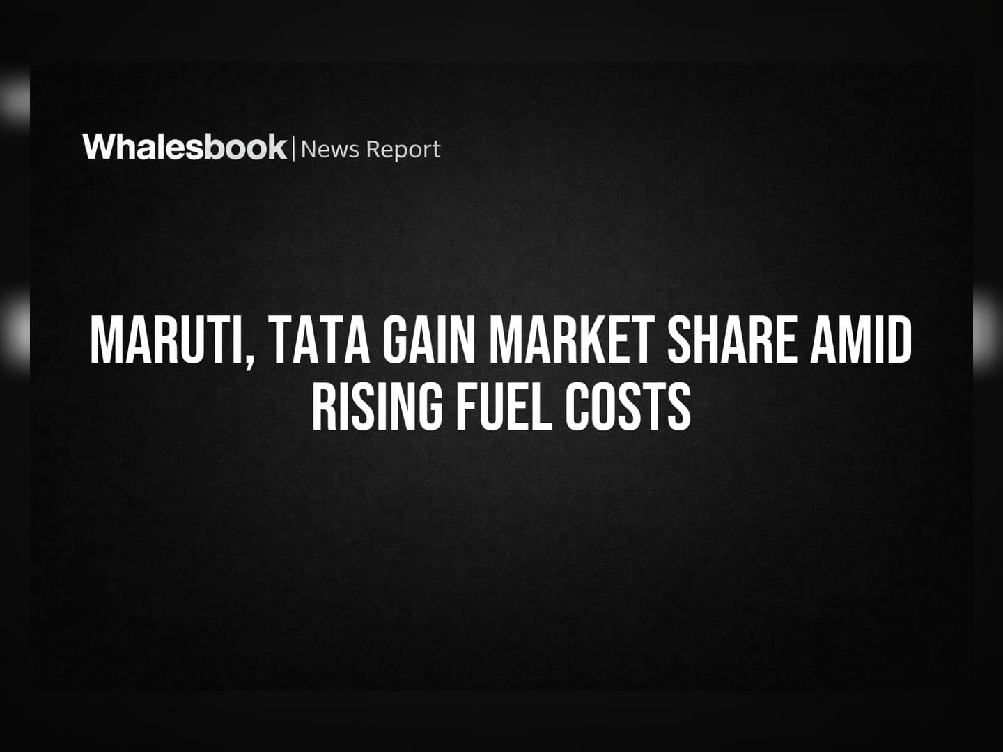 Maruti, Tata Gain Market Share Amid Rising Fuel Costs