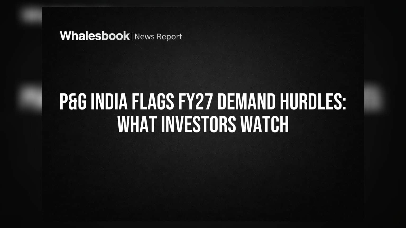 P&G ఇండియా కీలక హెచ్చరిక: FY27లో డిమాండ్ తగ్గుతుందా? ఇన్వెస్టర్లు ఏం గమనించాలి?