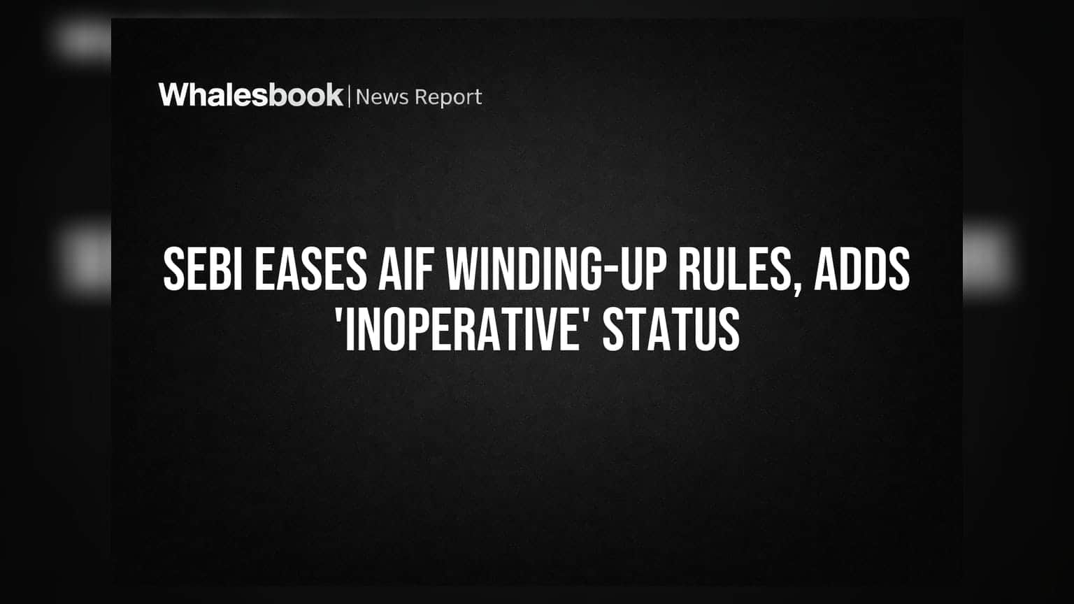 SEBI Eases AIF Winding-Up Rules, Adds 'Inoperative' Status