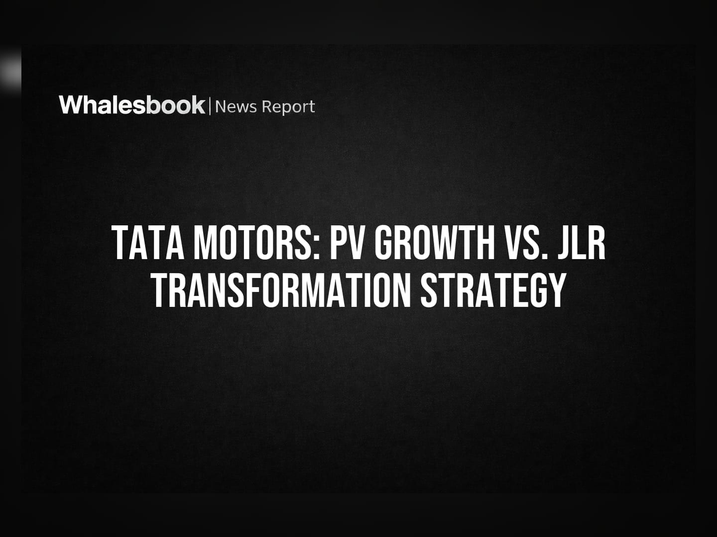 Tata Motors: PV Growth vs. JLR Transformation Strategy