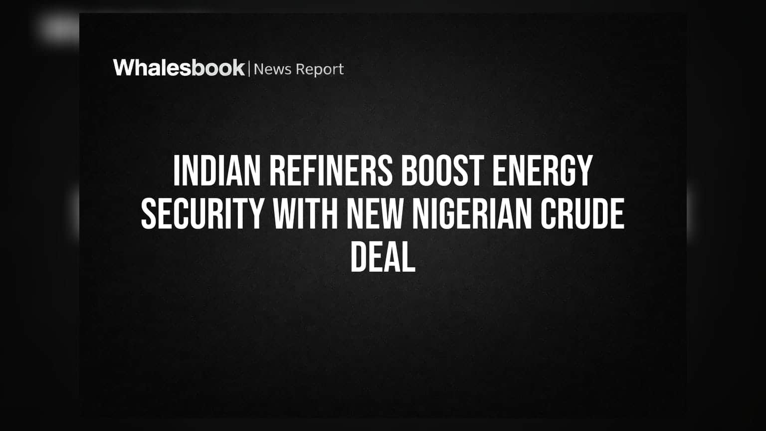 Indian Refiners Boost Energy Security With New Nigerian Crude Deal