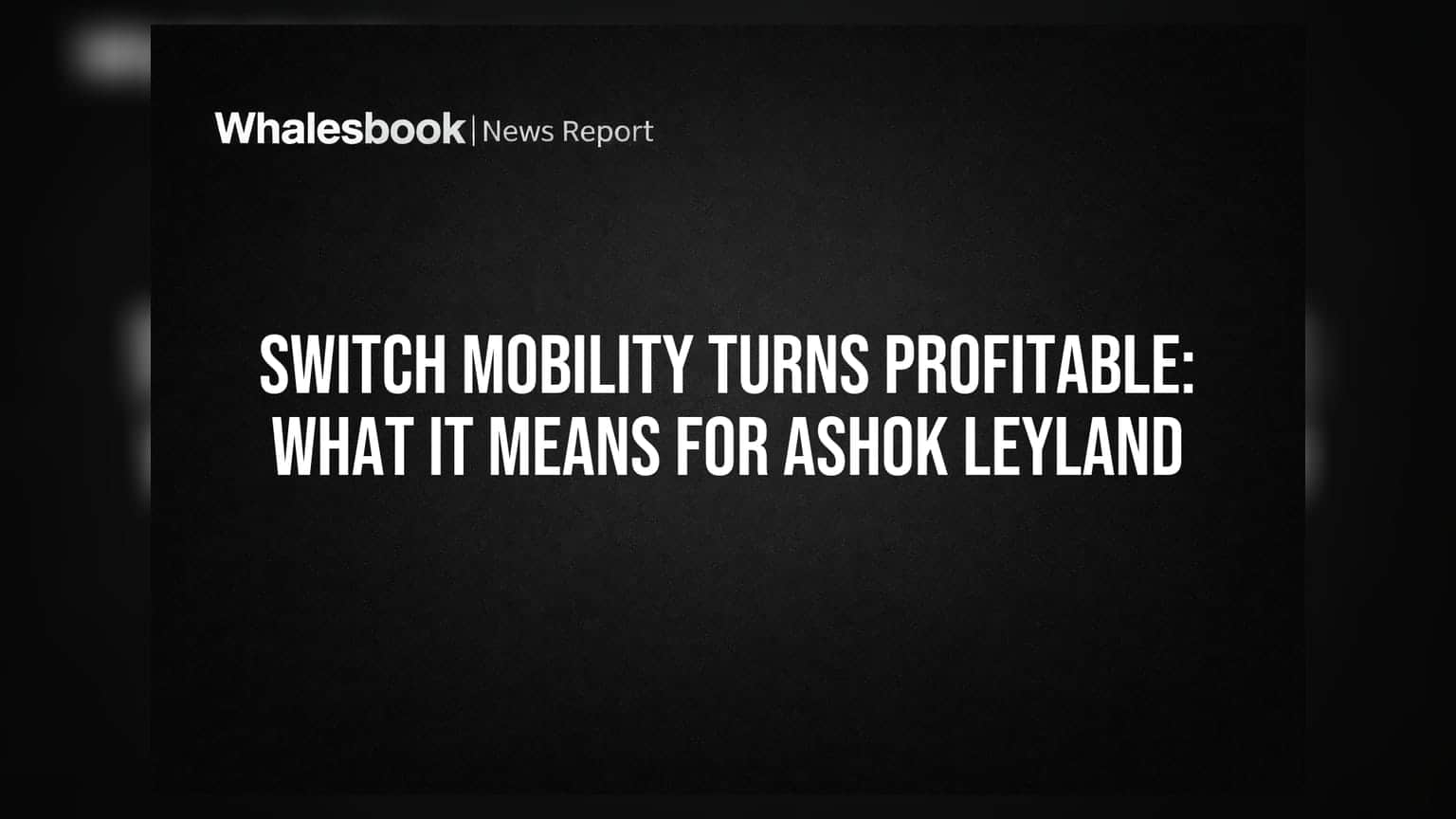 Switch Mobility ने दर्ज किया पहला मुनाफा! Ashok Leyland के लिए क्या हैं मायने?