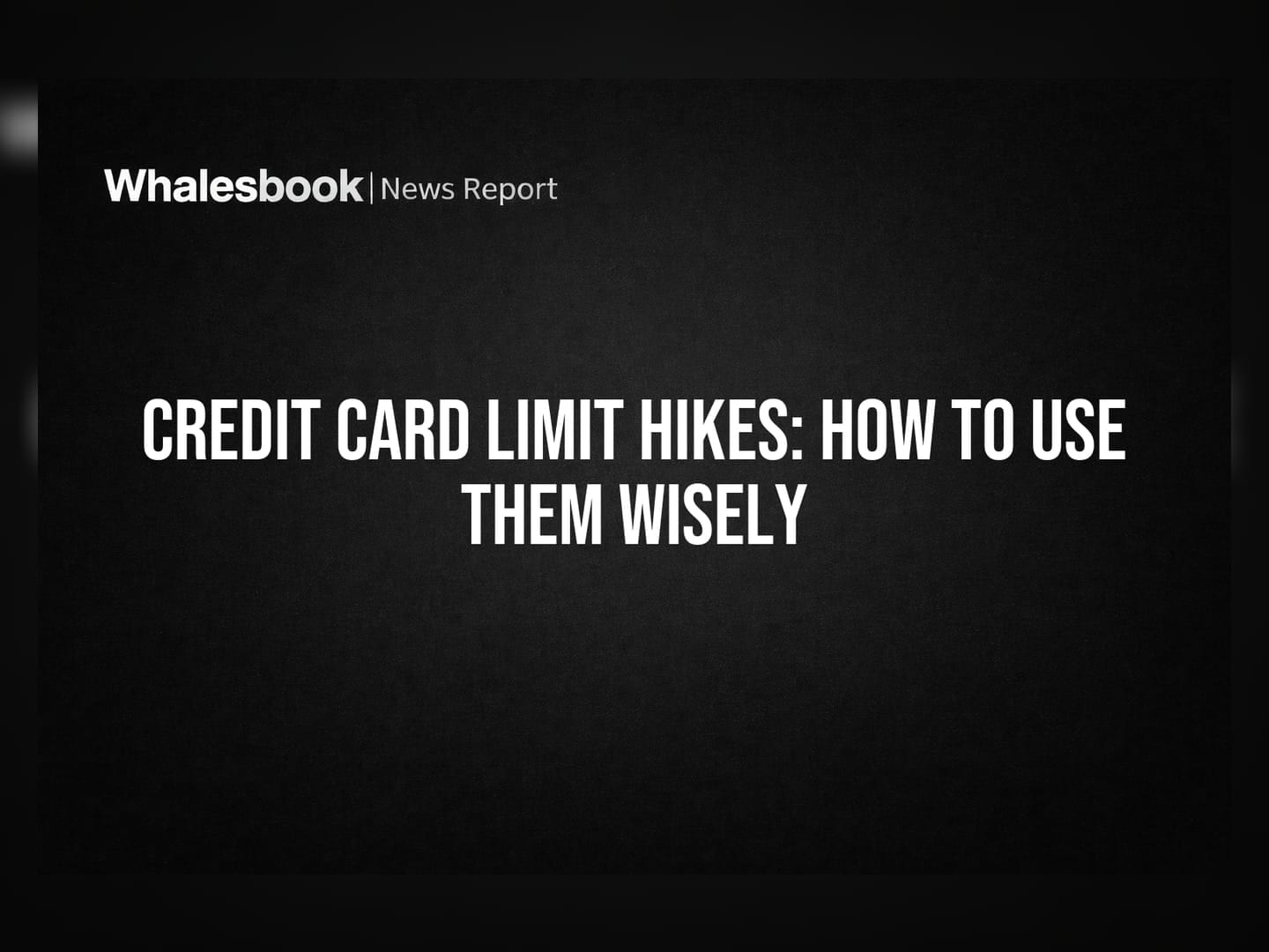 Credit Card Limit Hikes: How to Use Them Wisely