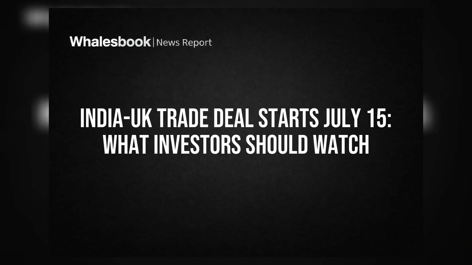 India-UK Trade Deal Starts July 15: What Investors Should Watch