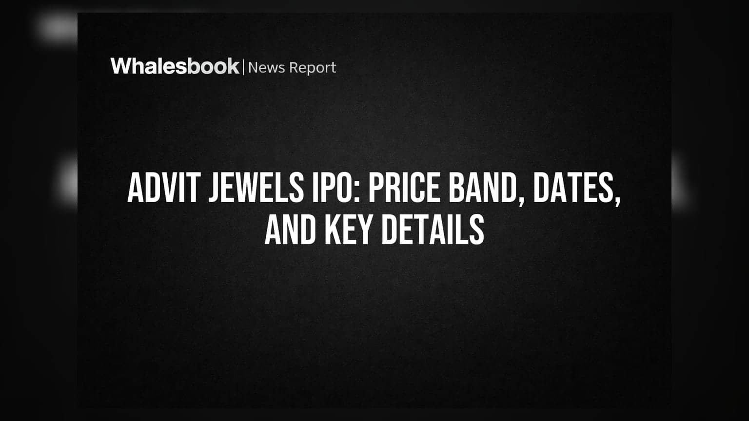 Advit Jewels IPO: விலைப்பட்டியல், தேதிகள் மற்றும் முக்கிய விவரங்கள்