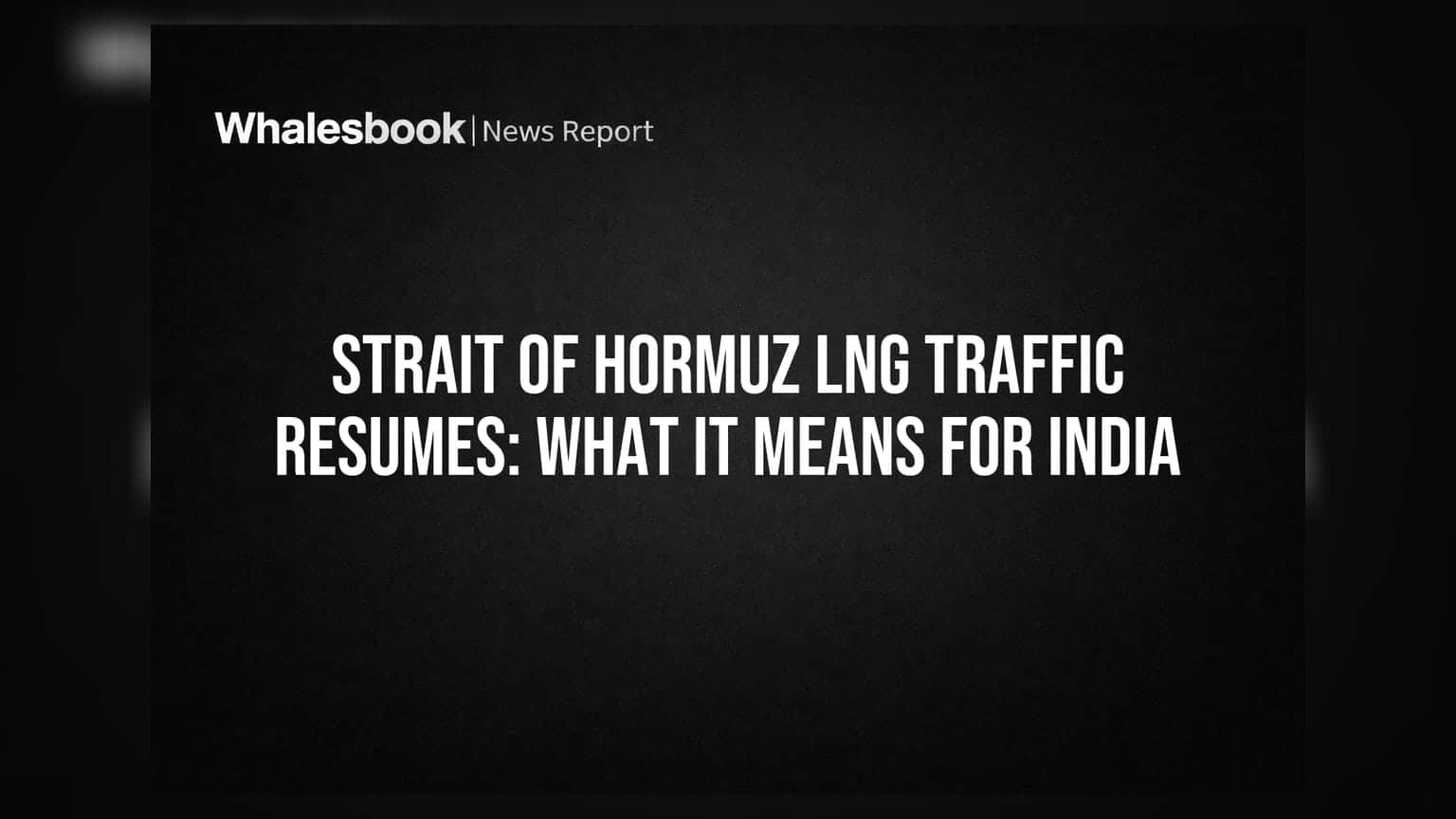 होरमुज़ जलडमरूमध्य में LNG ट्रैफिक फिर शुरू: भारत के लिए क्या हैं मायने?