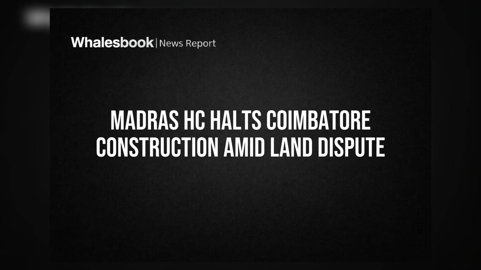 Coimbatore 'ਚ ਚਰਚ ਉਸਾਰੀ 'ਤੇ Madras HC ਦਾ ਸਟੇਅ: ਜ਼ਮੀਨੀ ਵਿਵਾਦ ਅਤੇ ਫਿਰਕੂ ਸੰਵੇਦਨਸ਼ੀਲਤਾ ਦਾ ਮਾਮਲਾ
