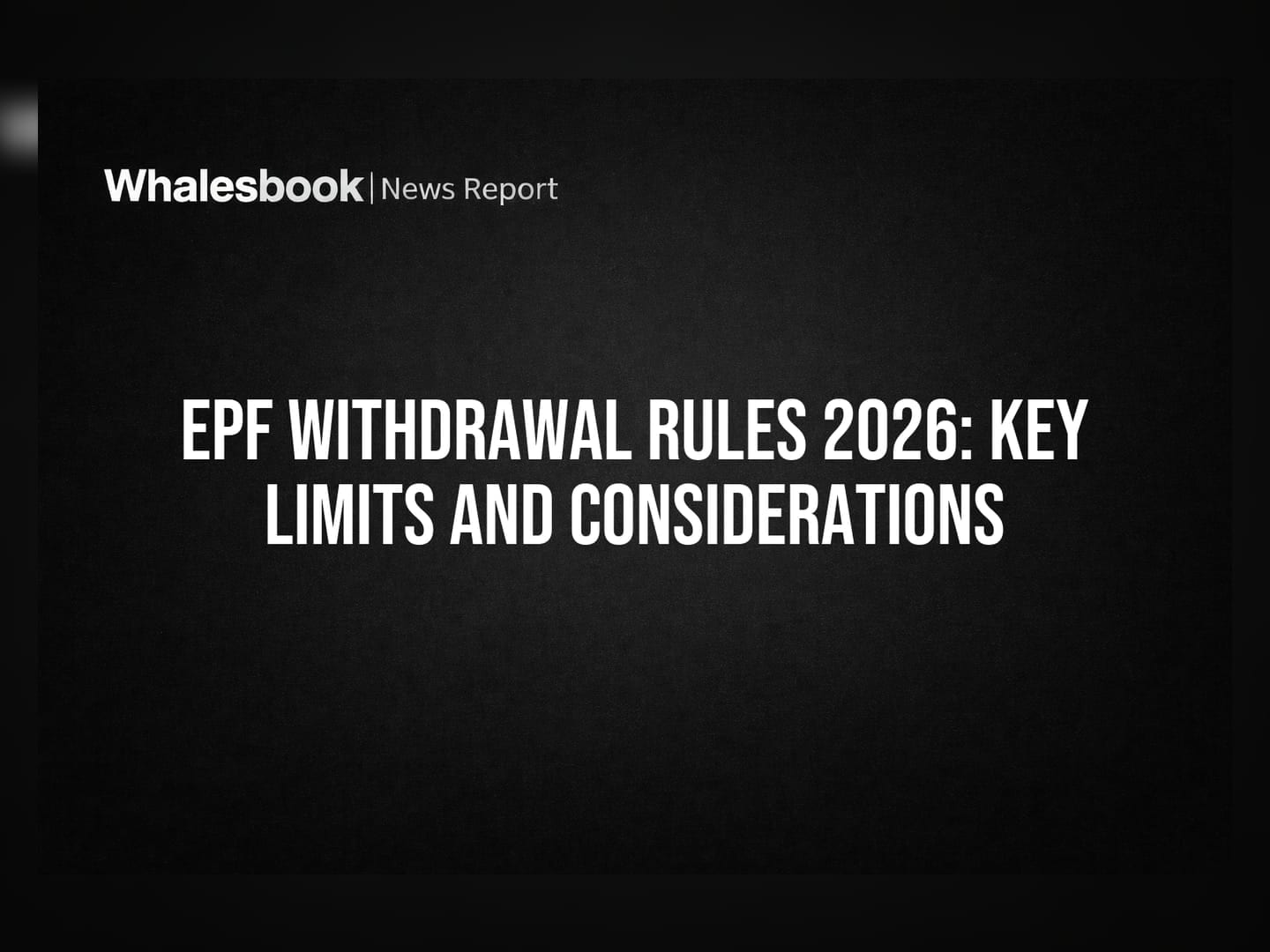 EPF Withdrawal Rules 2026: Key Limits and Considerations