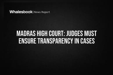 Madras High Court: Judges Must Ensure Transparency in Cases