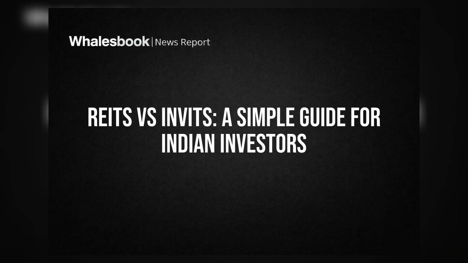 REITs vs InvITs: भारतीय गुंतवणूकदारांसाठी सोपी माहिती