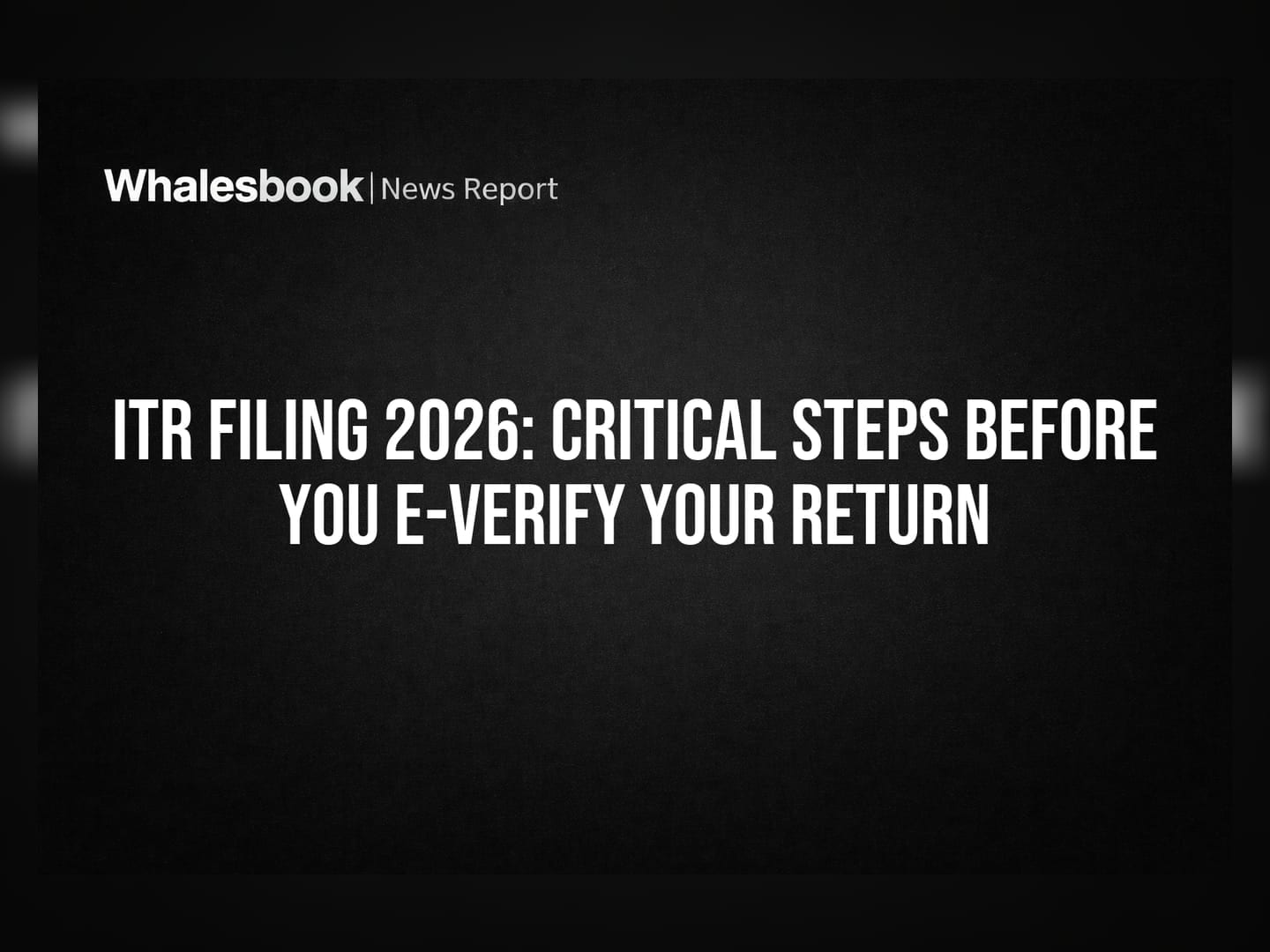 ITR Filing 2026: Critical Steps Before You E-Verify Your Return