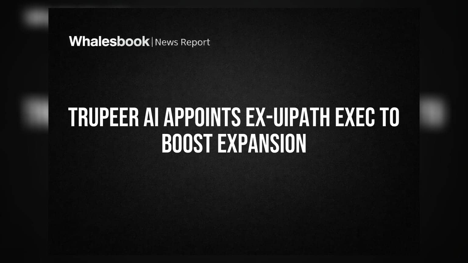 Trupeer AI: ਸਾਬਕਾ UiPath ਅਧਿਕਾਰੀ ਦੀ ਨਿਯੁਕਤੀ, ਕੰਪਨੀ ਦਾ ਵੱਡਾ ਵਿਸਥਾਰ!