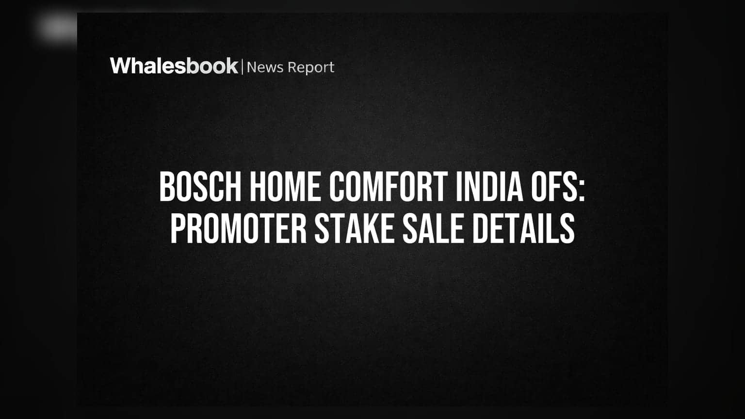 Bosch Home Comfort India OFS: Promoter Stake Sale Details