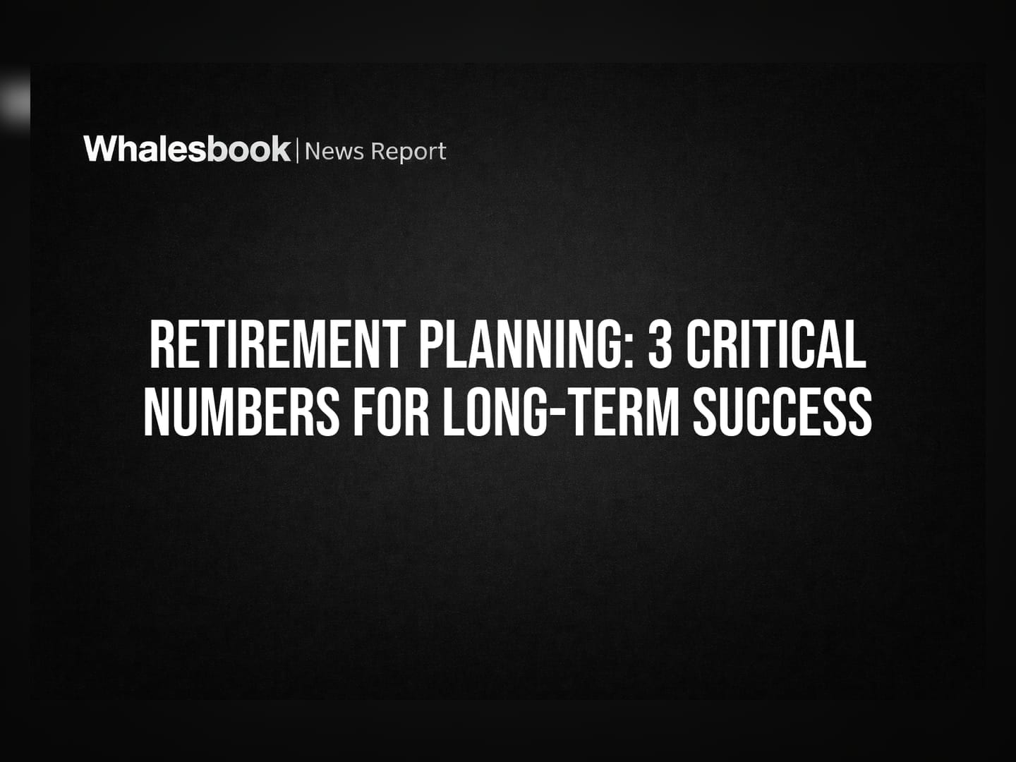 Retirement Planning: 3 Critical Numbers for Long-Term Success