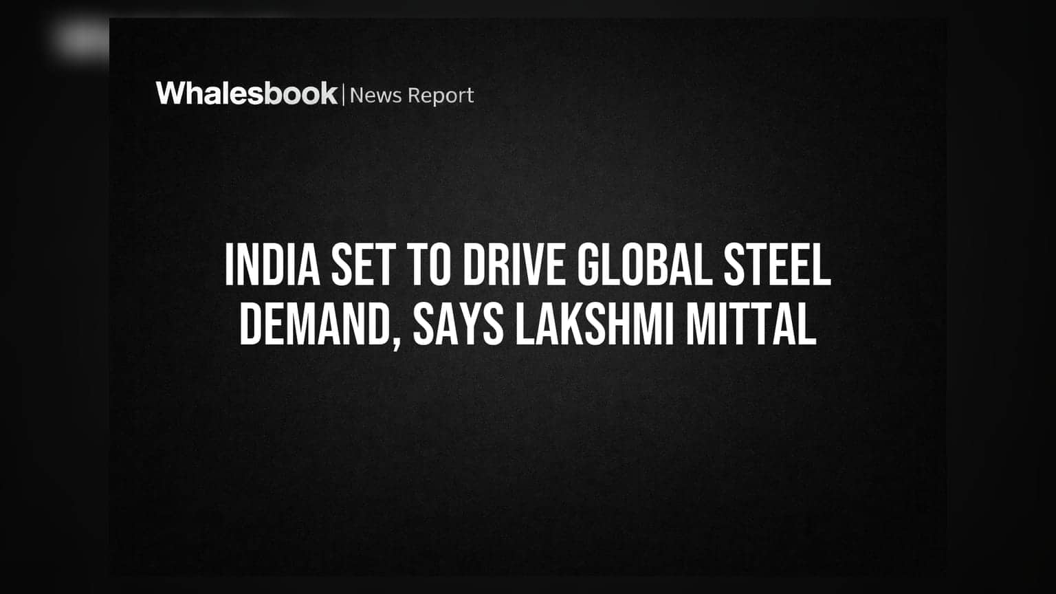 India Set to Drive Global Steel Demand, Says Lakshmi Mittal