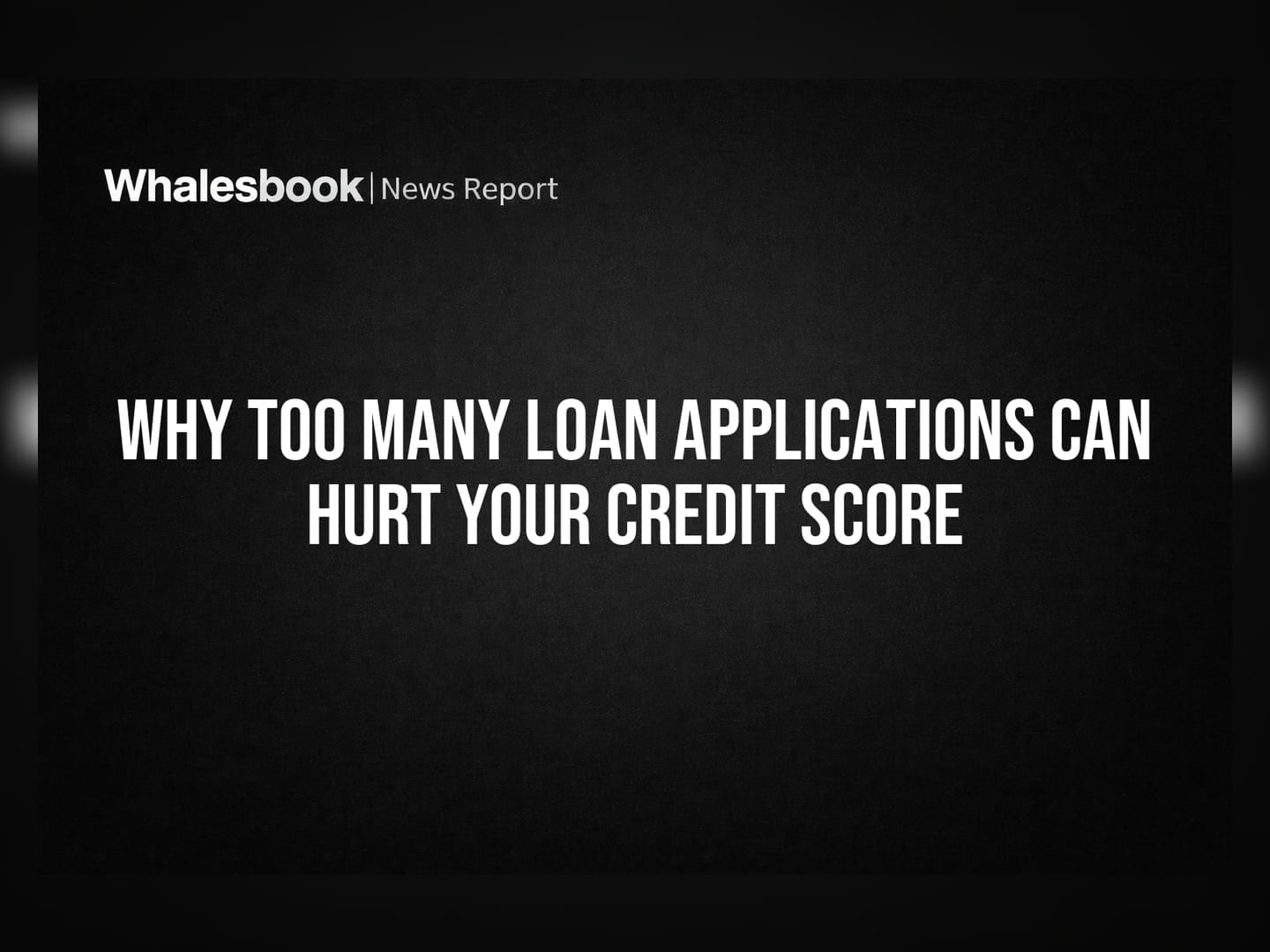 Why Too Many Loan Applications Can Hurt Your Credit Score