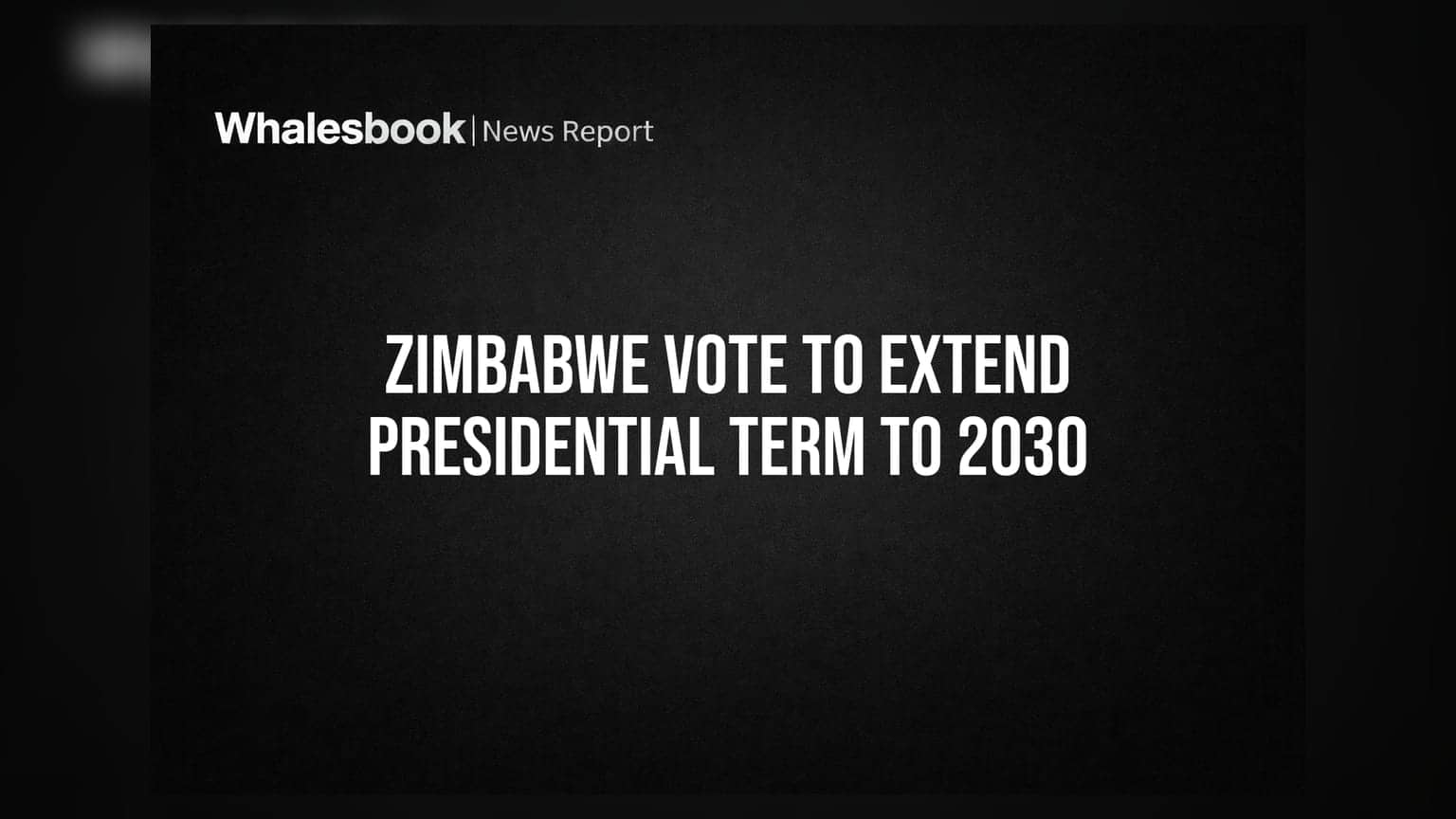 Zimbabwe Vote to Extend Presidential Term to 2030