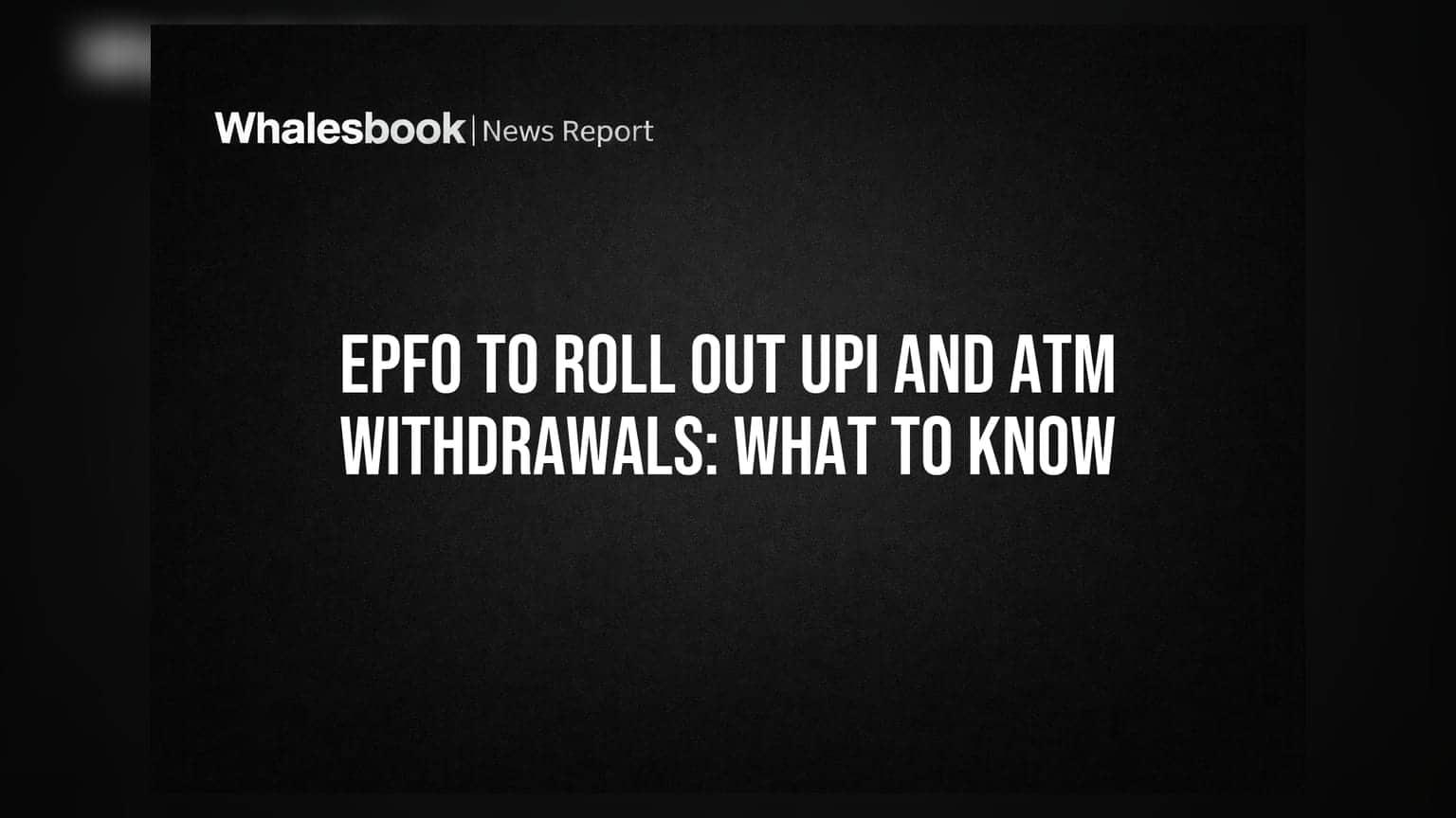 EPFO to Roll Out UPI and ATM Withdrawals: What to Know
