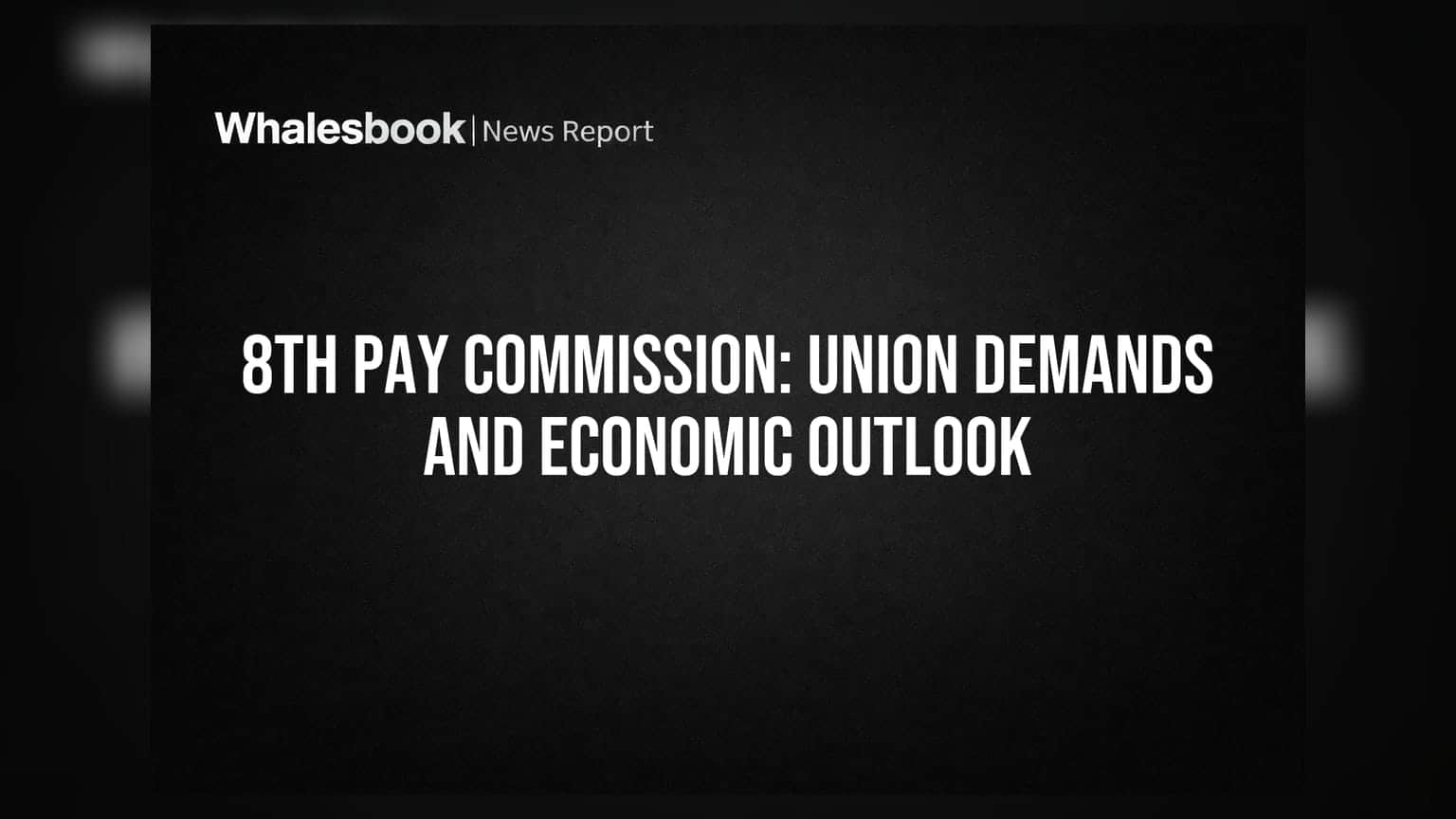 8th Pay Commission: Union Demands and Economic Outlook