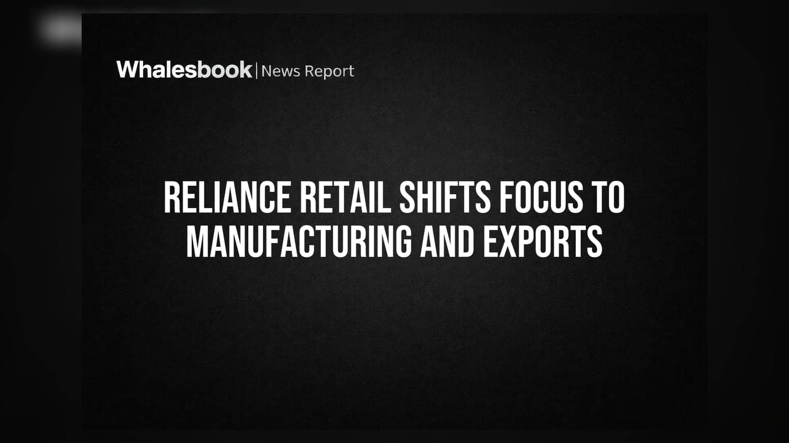 Reliance Retail चा मोठा निर्णय! आता स्वतःच करणार उत्पादन, निर्यातीवरही लक्ष