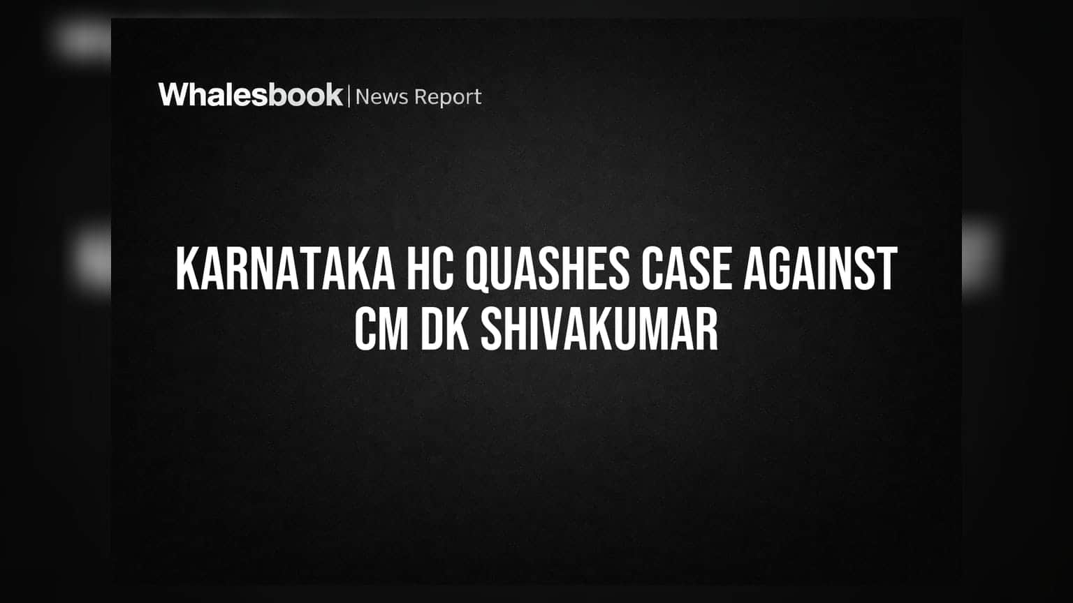 Karnataka HC Quashes Case Against CM DK Shivakumar: રાજકીય સ્થિરતા પર અસર?
