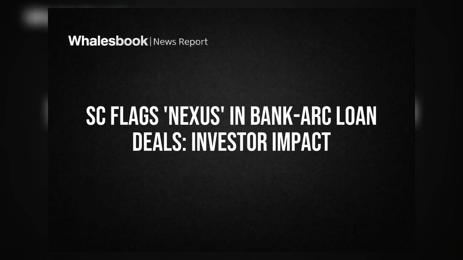 SC Flags 'Nexus' in Bank-ARC Loan Deals: Investor Impact