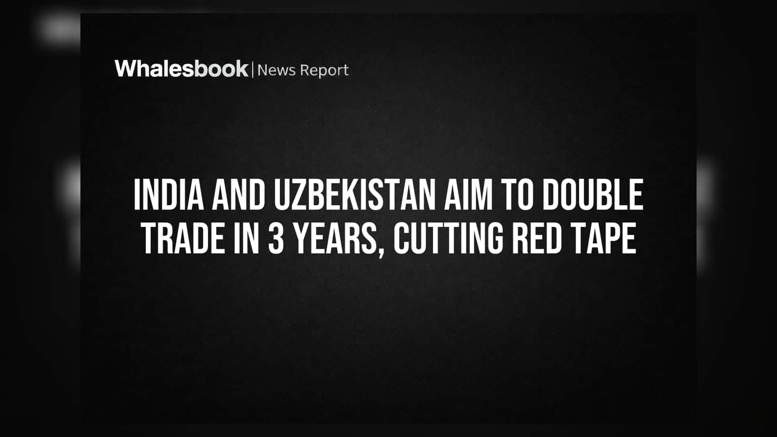 India and Uzbekistan aim to double trade in 3 years, cutting red tape