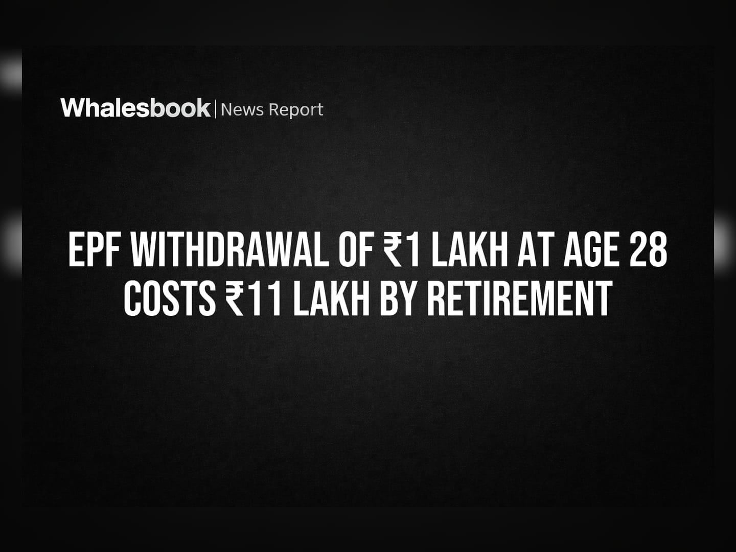 EPF Withdrawal of ₹1 Lakh at Age 28 Costs ₹11 Lakh by Retirement
