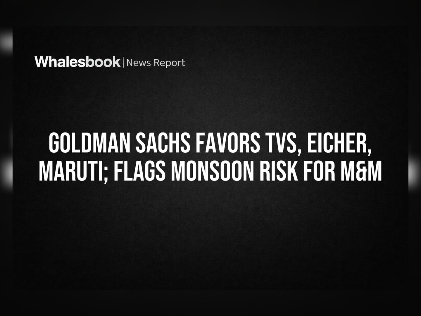 Goldman Sachs Favors TVS, Eicher, Maruti; Flags Monsoon Risk for M&M