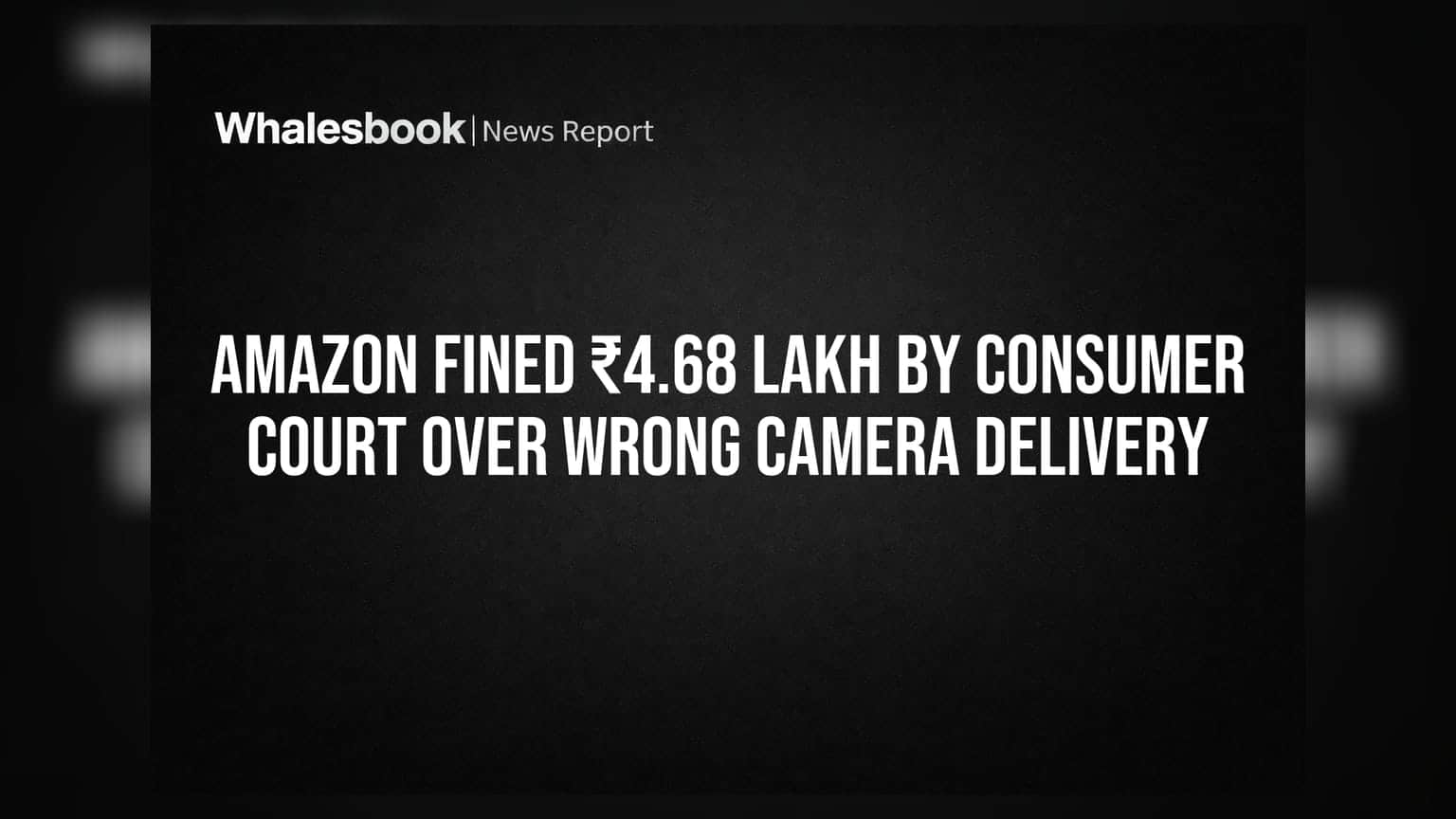 Amazon को लगा झटका! गलत कैमरा डिलीवर करने पर उपभोक्ता फोरम ने लगाया ₹4.68 लाख का जुर्माना