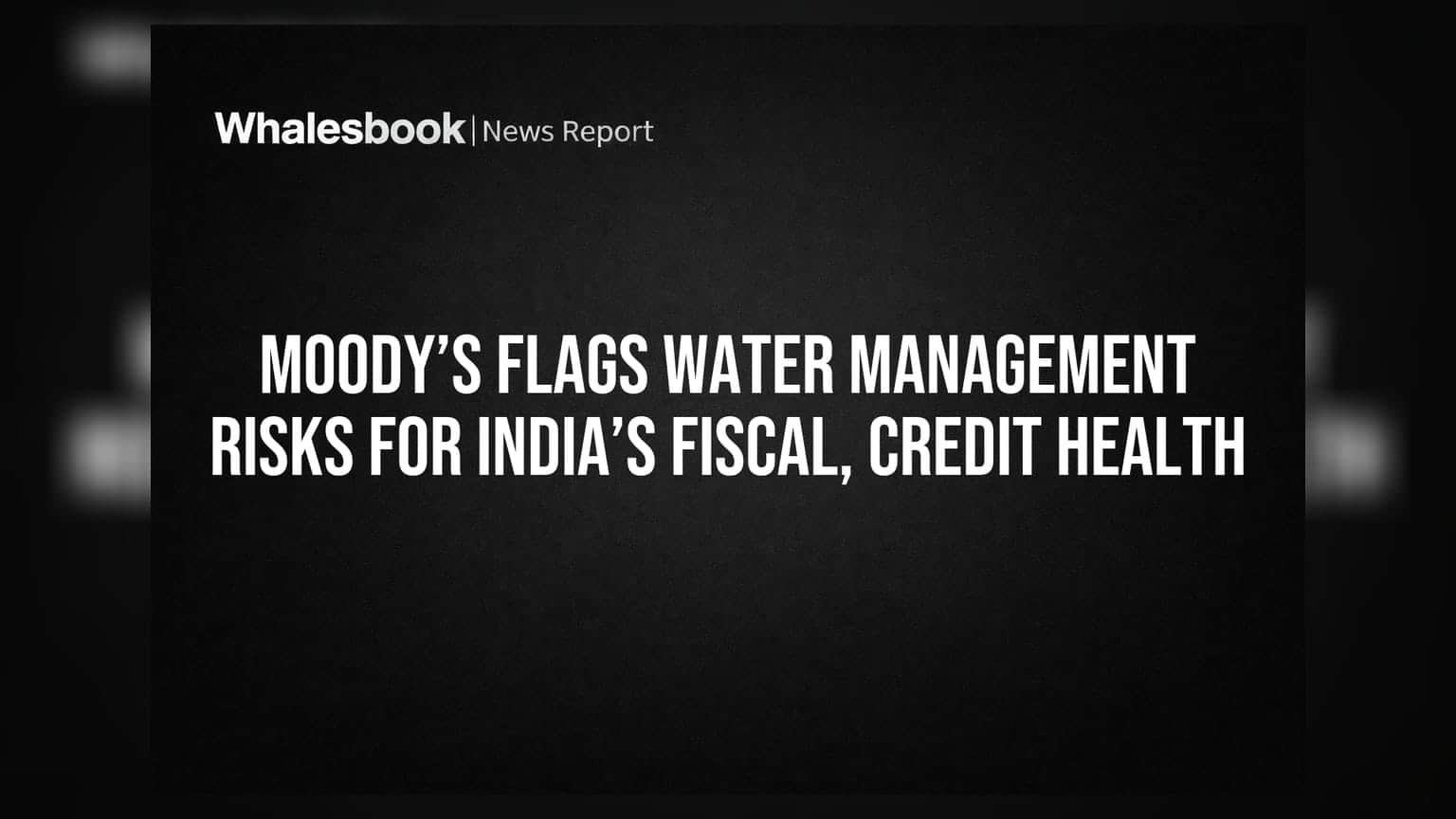 Moody’s की चेतावनी: भारत के पानी का कुप्रबंधन बन सकता है बड़े आर्थिक और क्रेडिट जोखिम का कारण