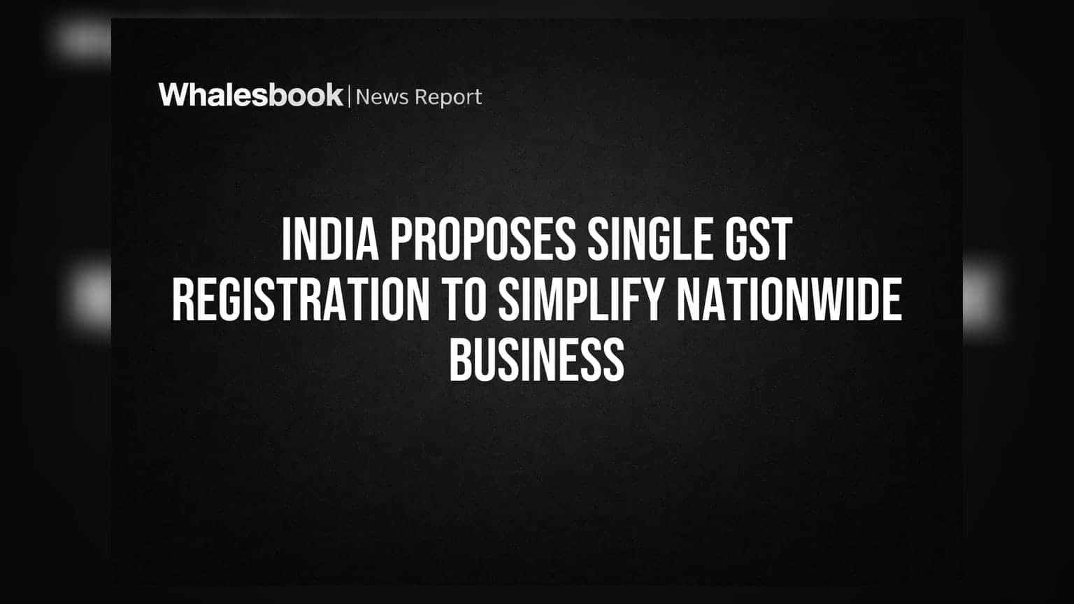 GST में बड़ा बदलाव! अब एक ही रजिस्ट्रेशन से पूरे देश में करें कारोबार, जानिए क्या होगा असर