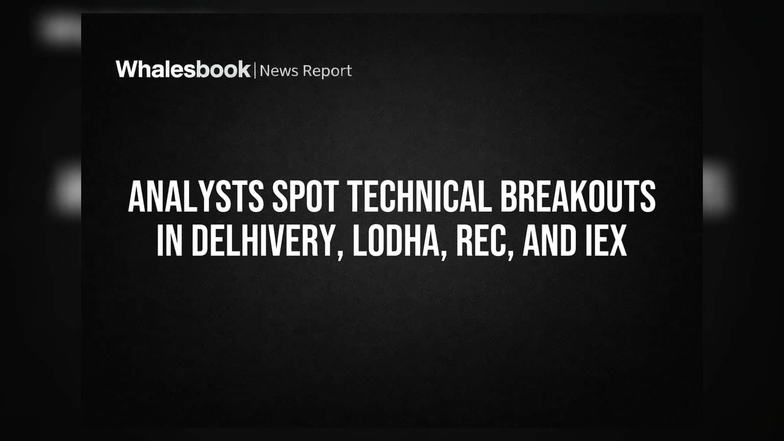 Analysts Spot Technical Breakouts in Delhivery, Lodha, REC, and IEX
