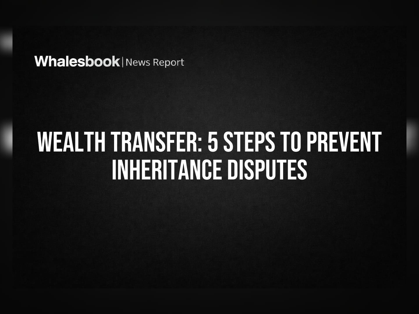Wealth Transfer: 5 Steps to Prevent Inheritance Disputes