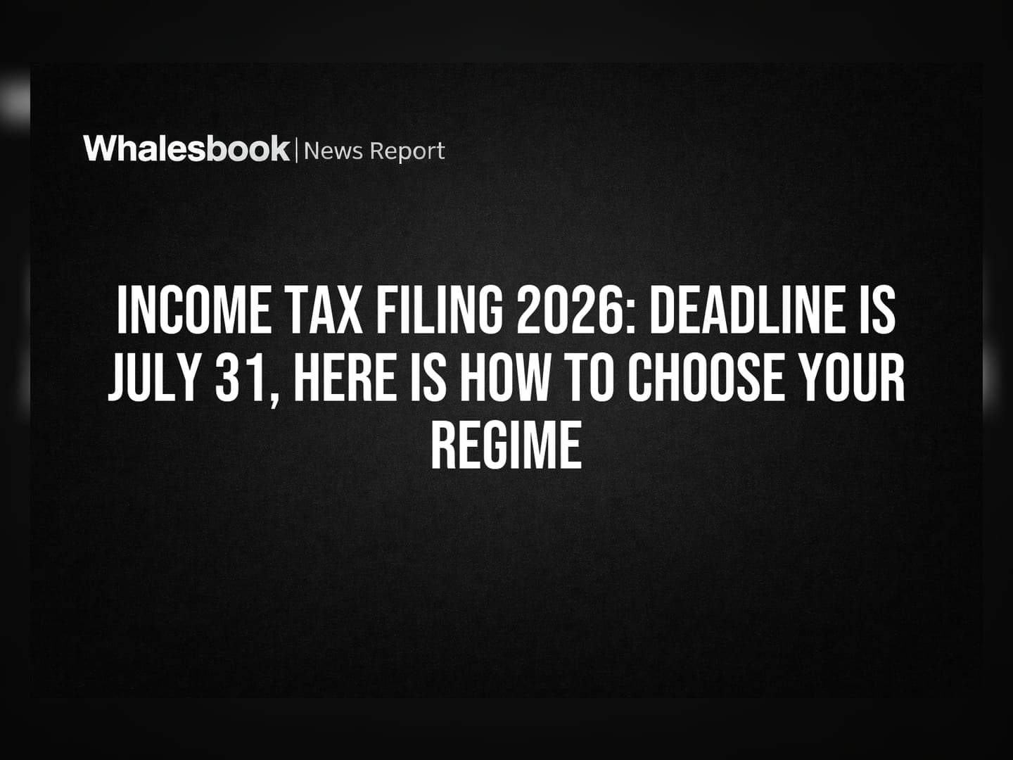 Income Tax Filing 2026: Deadline Is July 31, Here Is How To Choose Your Regime