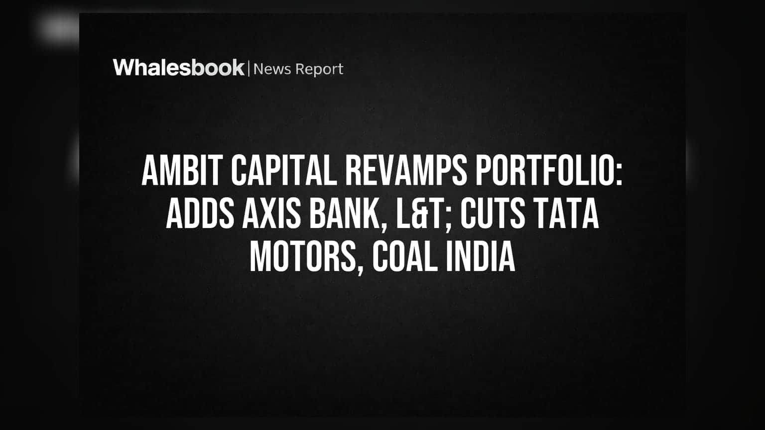 Ambit Capital Portfolio Update: Axis Bank, L&T சேர்க்கப்பட்டனர்; Tata Motors, Coal India வெளியேற்றம்!