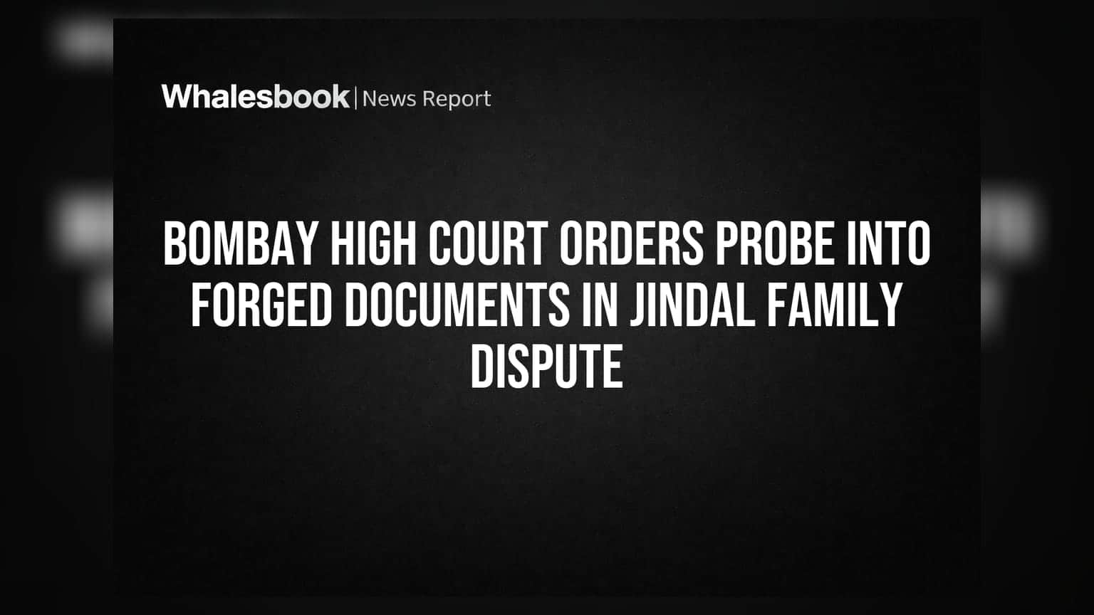 Jindal Family Dispute: बॉम्बे हाई कोर्ट का बड़ा फैसला, फर्जी दस्तावेजों की होगी पुलिस जांच